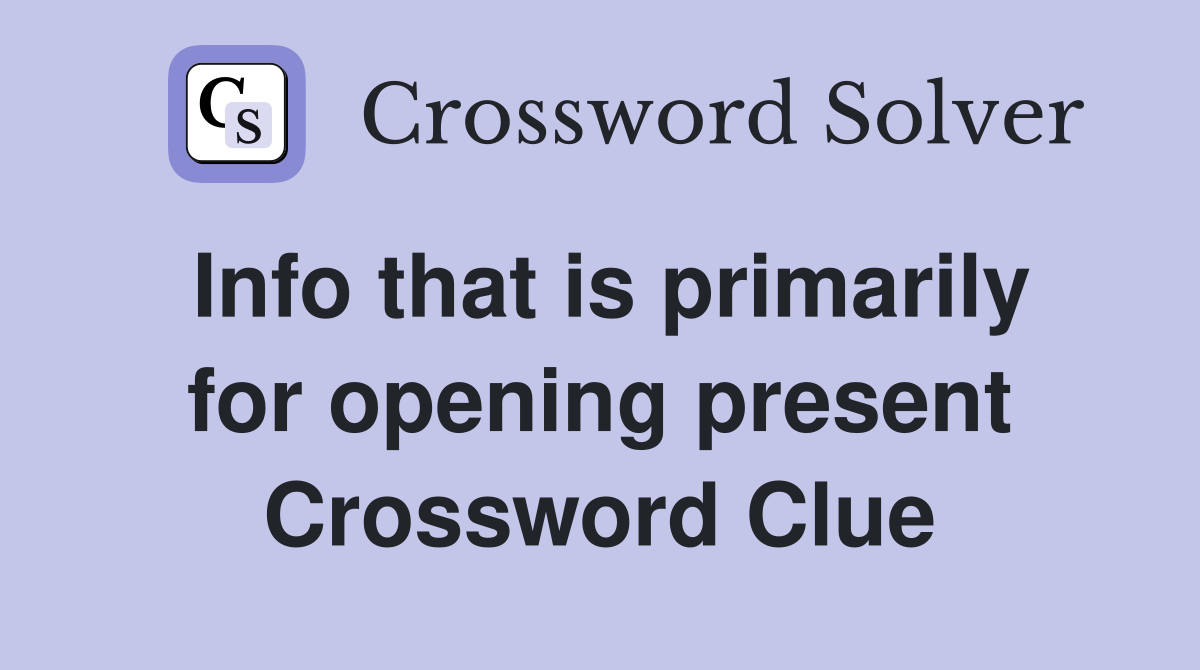 Info that is primarily for opening present Crossword Clue