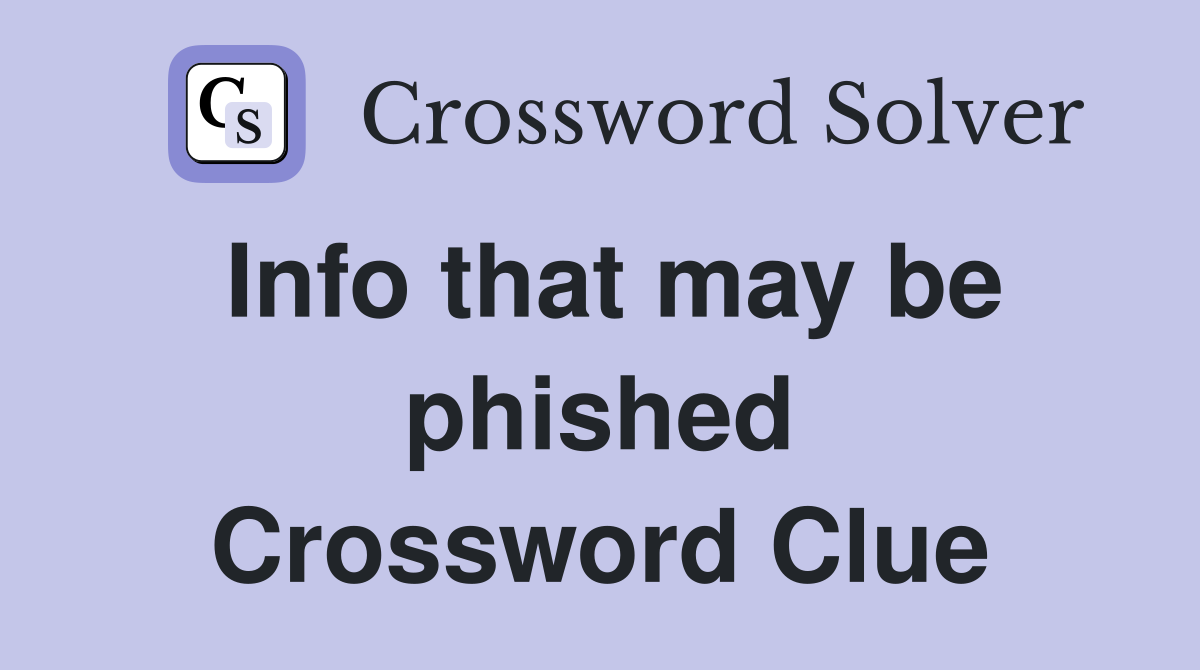 Info that may be phished Crossword Clue