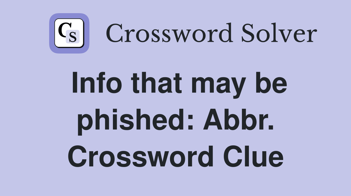 Info that may be phished: Abbr. Crossword Clue