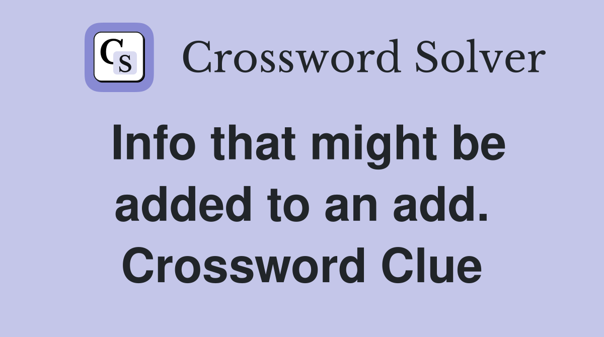 Info that might be added to an add. Crossword Clue
