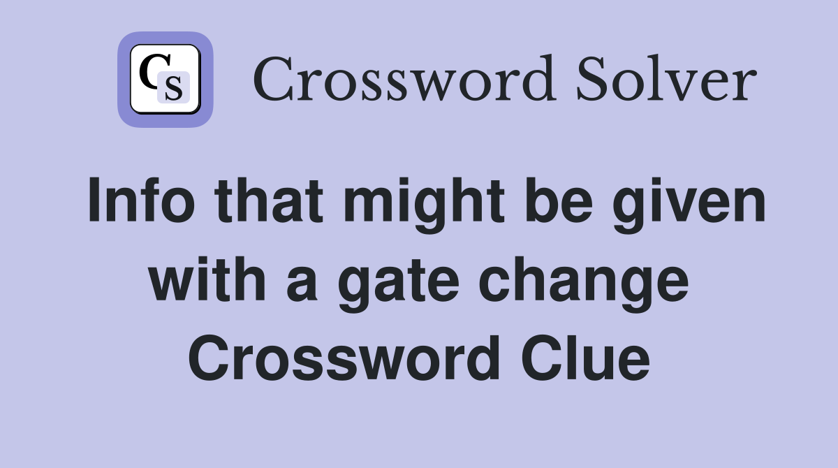 Info that might be given with a gate change Crossword Clue