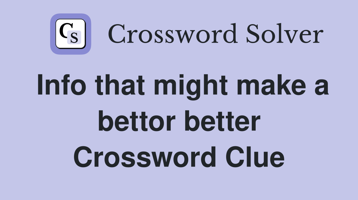 Info that might make a bettor better Crossword Clue