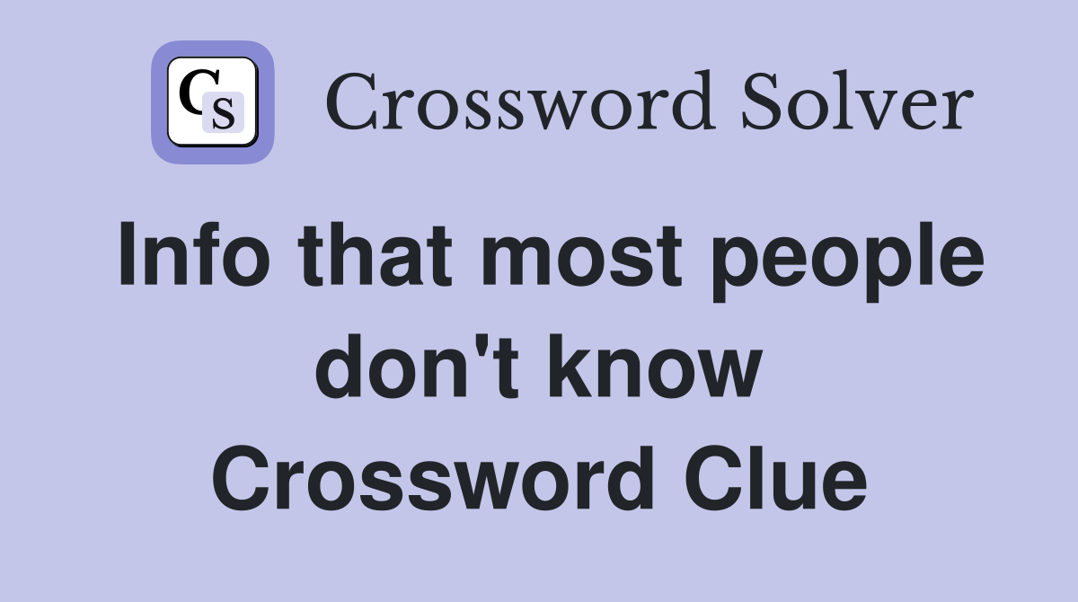 Info that most people don't know Crossword Clue