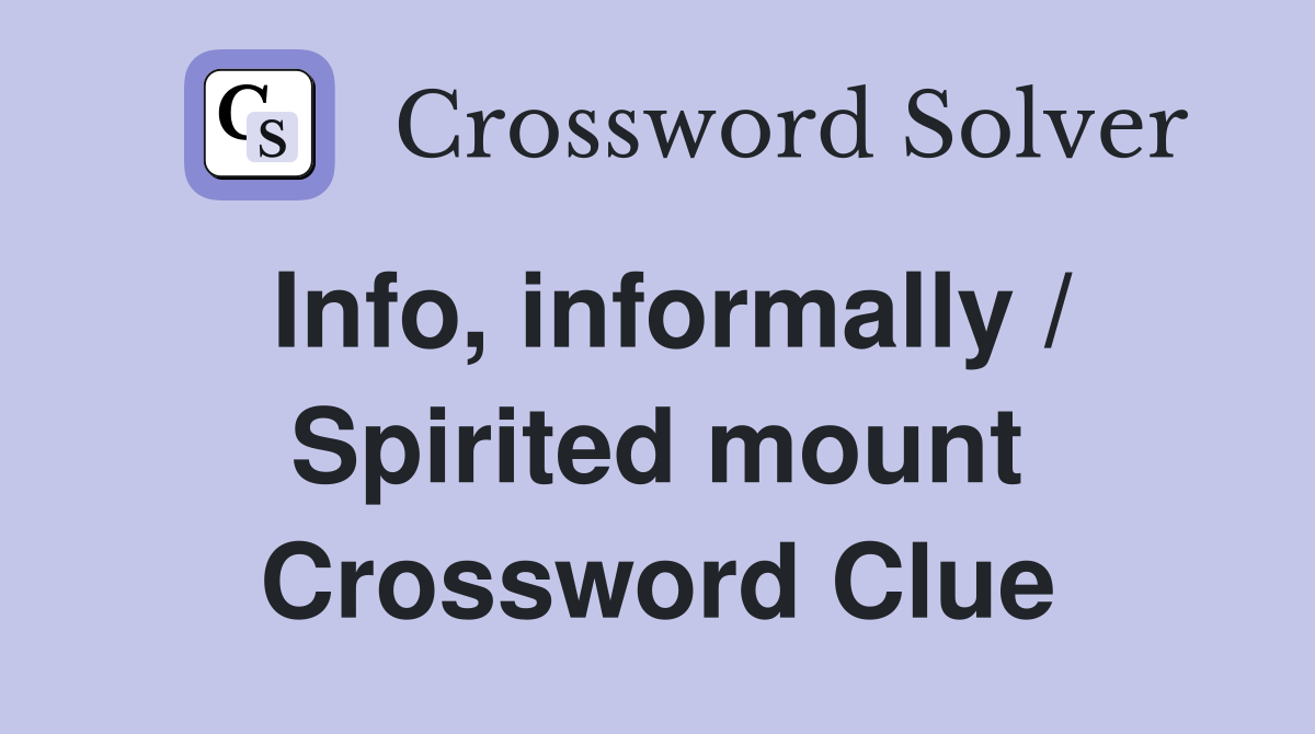 Info, informally / Spirited mount Crossword Clue