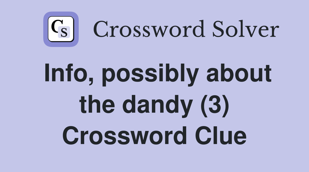 Info, possibly about the dandy (3) Crossword Clue