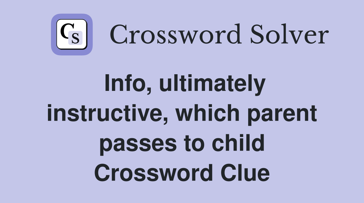 Info, ultimately instructive, which parent passes to child Crossword Clue