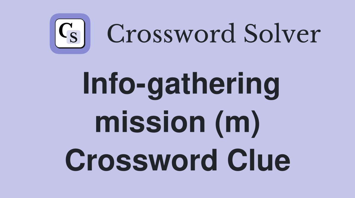 Info-gathering mission (m) Crossword Clue