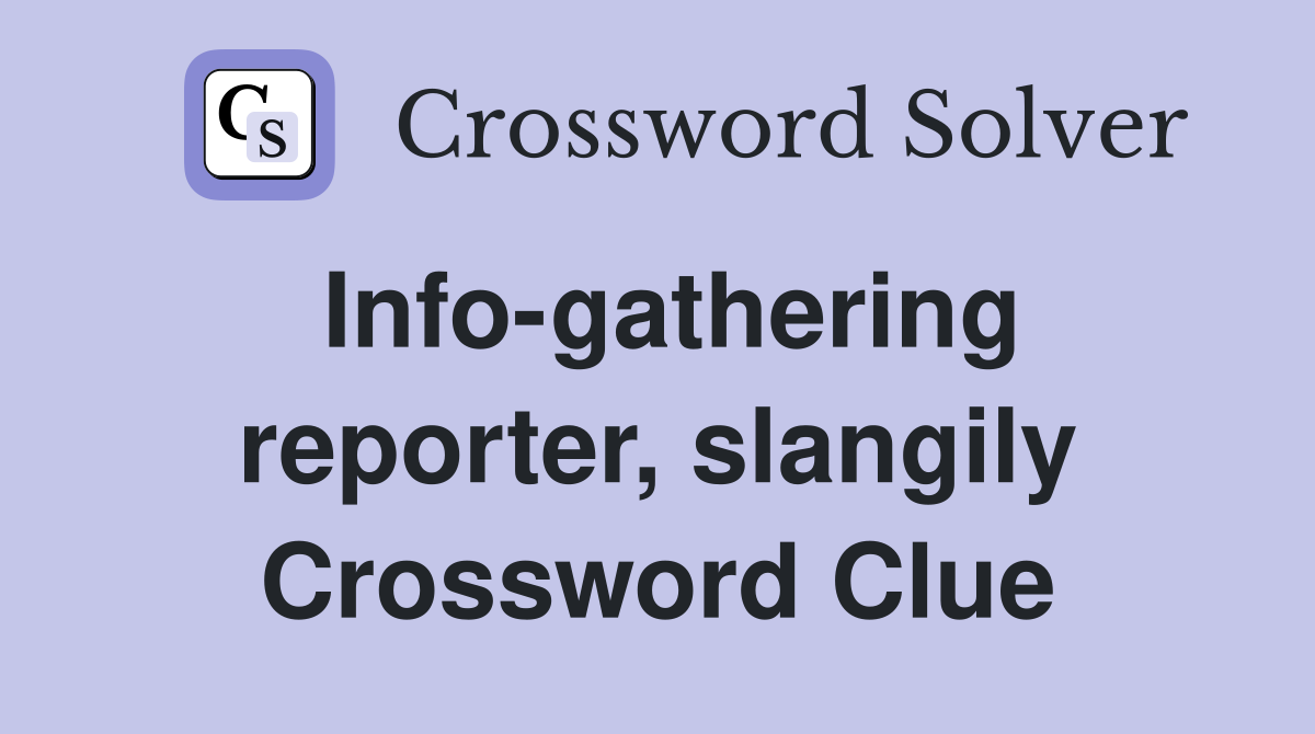 Info-gathering reporter, slangily Crossword Clue