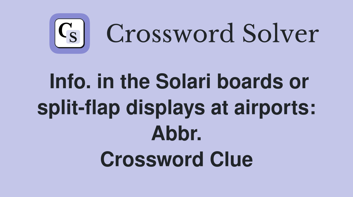 Info. in the Solari boards or split-flap displays at airports: Abbr. Crossword Clue