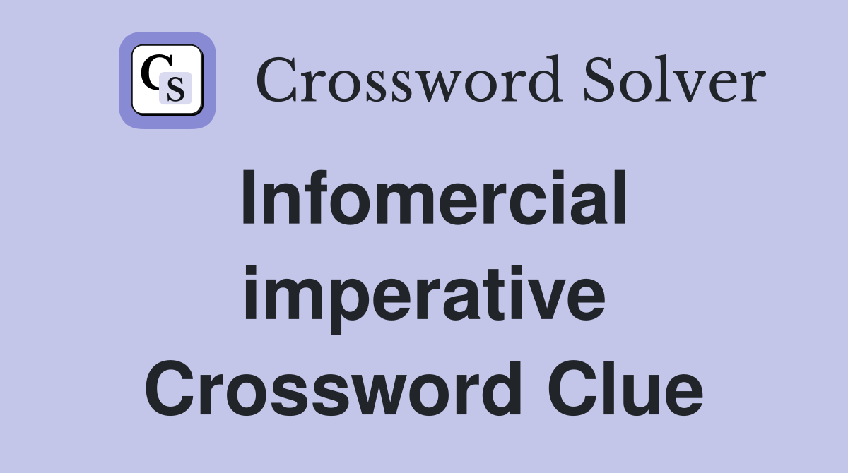 Infomercial imperative Crossword Clue