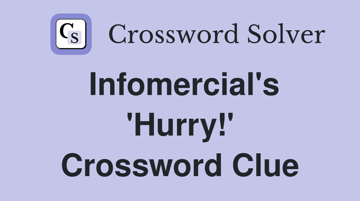 Infomercial's 'Hurry!' Crossword Clue