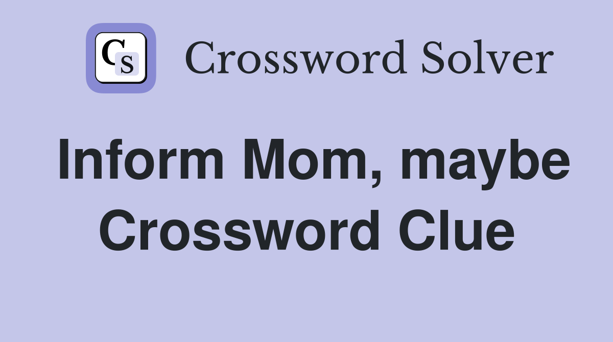 Inform Mom, maybe Crossword Clue