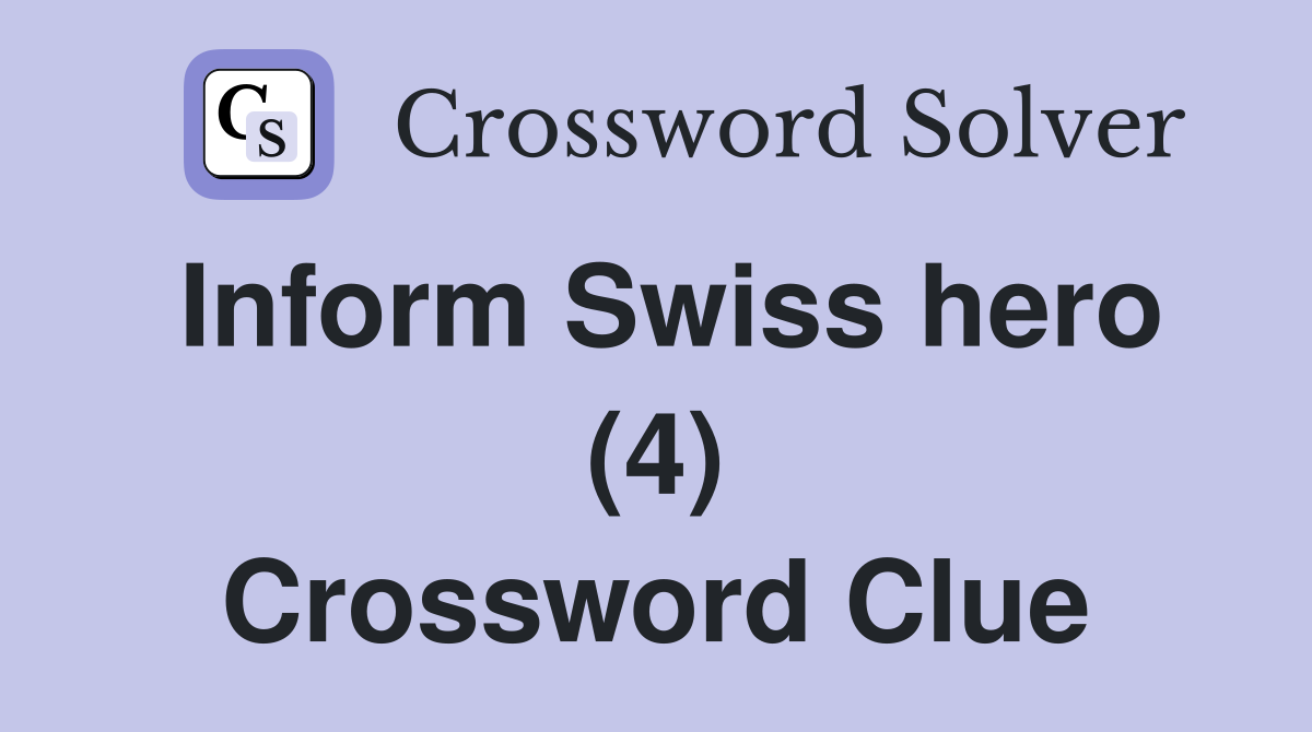 Inform Swiss hero (4) Crossword Clue