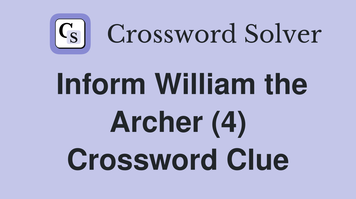 Inform William the Archer (4) Crossword Clue