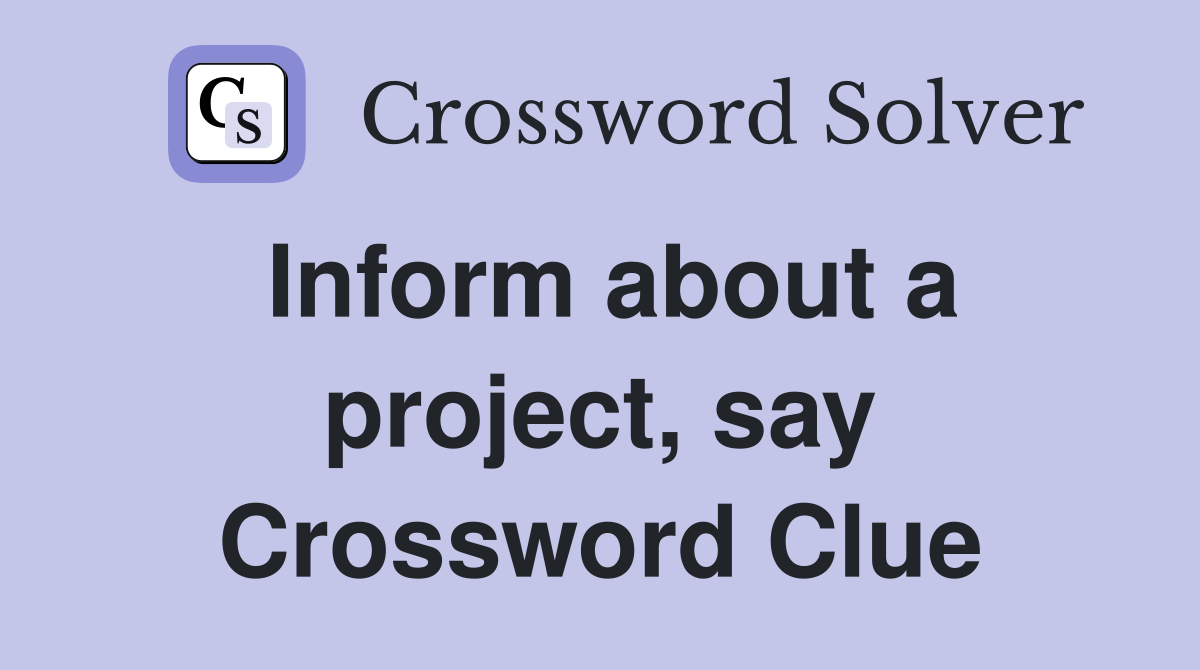 Inform about a project, say Crossword Clue