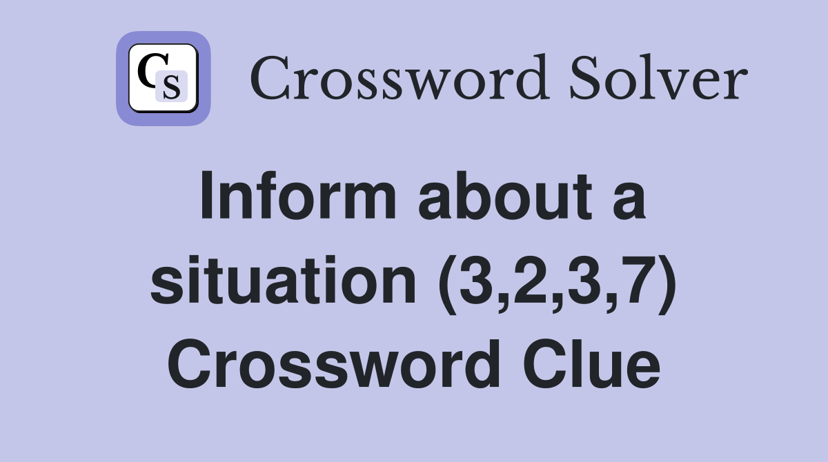 Inform about a situation (3,2,3,7) Crossword Clue