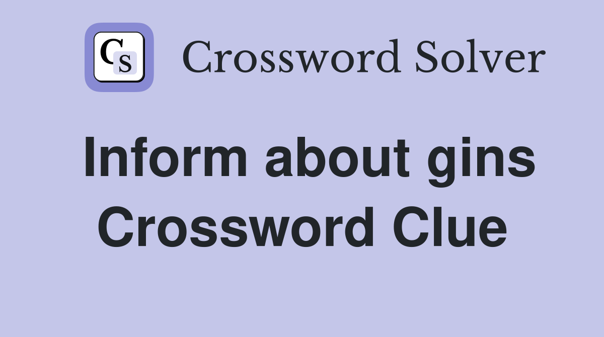 Inform about gins Crossword Clue