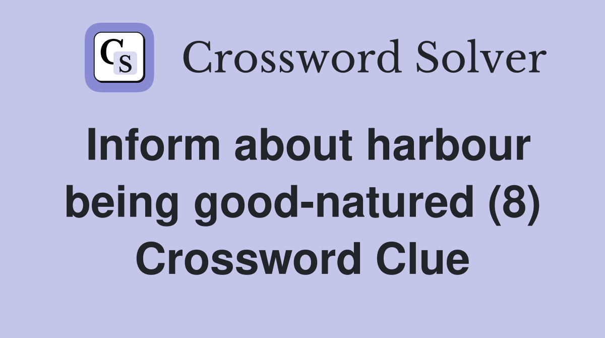 Inform about harbour being good-natured (8) Crossword Clue