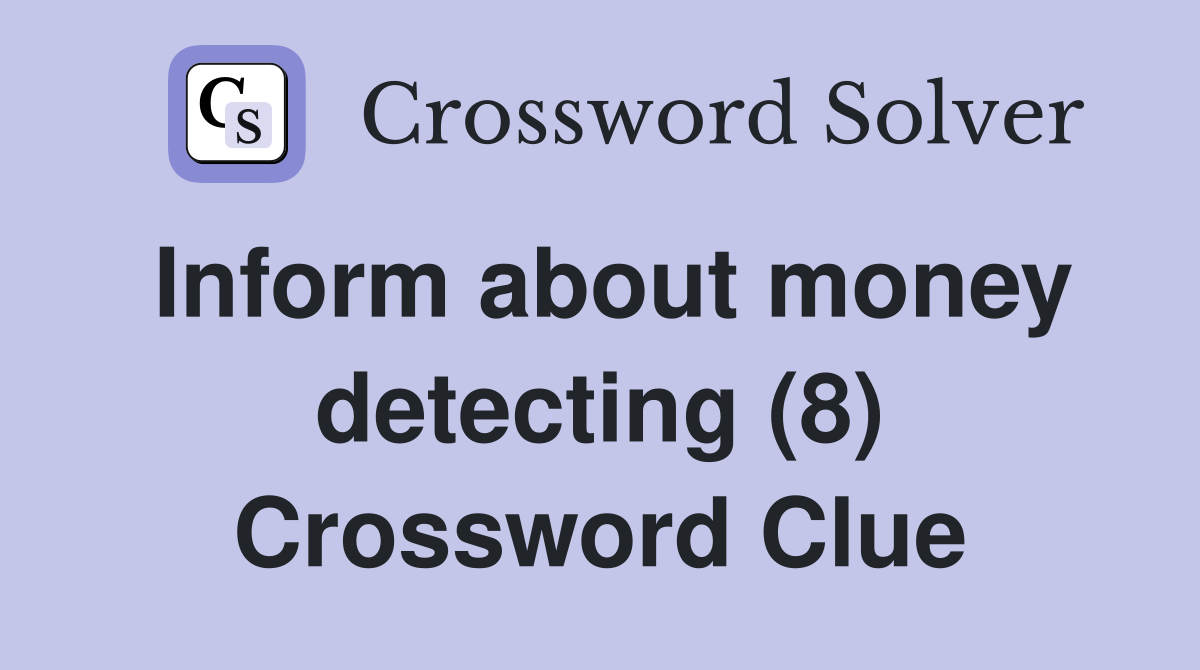 Inform about money detecting (8) Crossword Clue