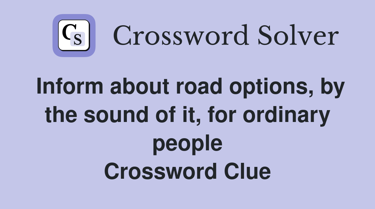 Inform about road options, by the sound of it, for ordinary people Crossword Clue