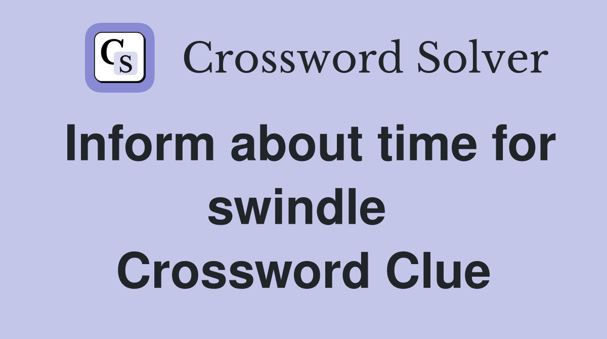 Inform about time for swindle  Crossword Clue