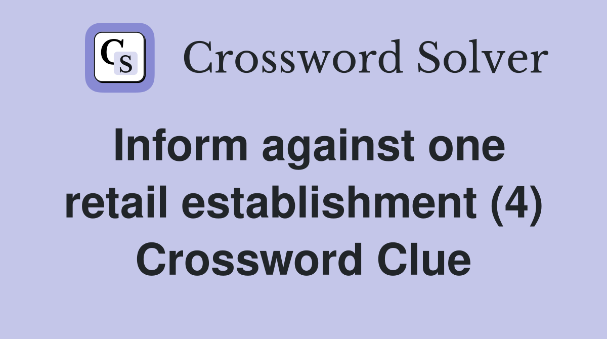 Inform against one retail establishment (4) Crossword Clue
