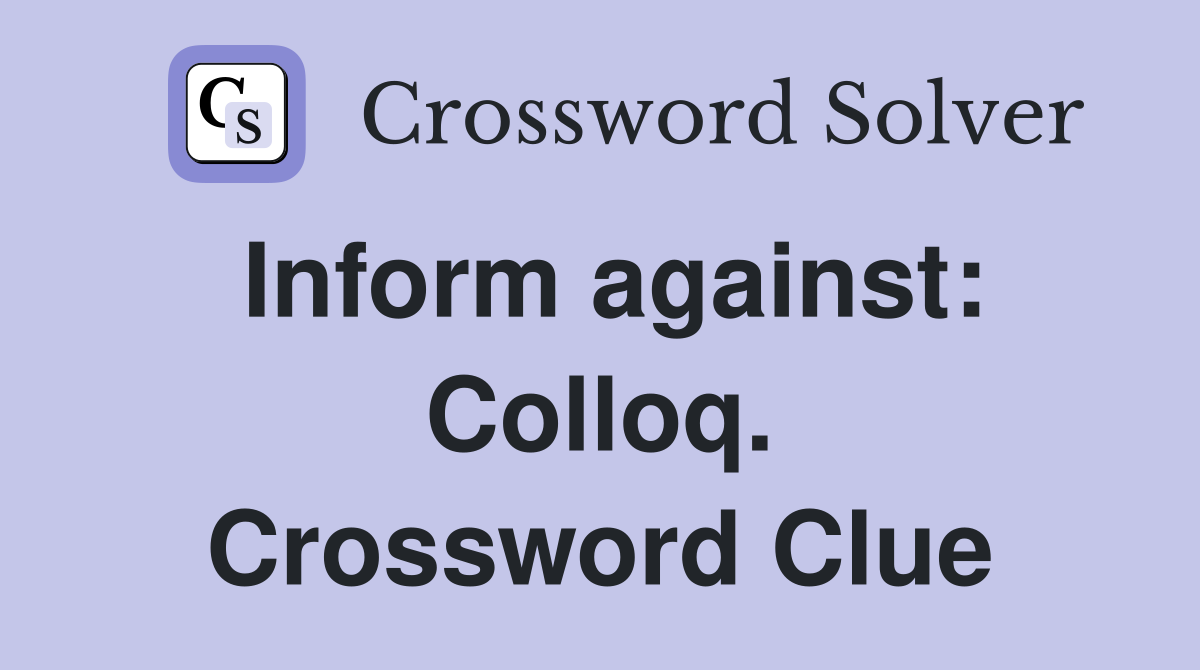 Inform against: Colloq. Crossword Clue