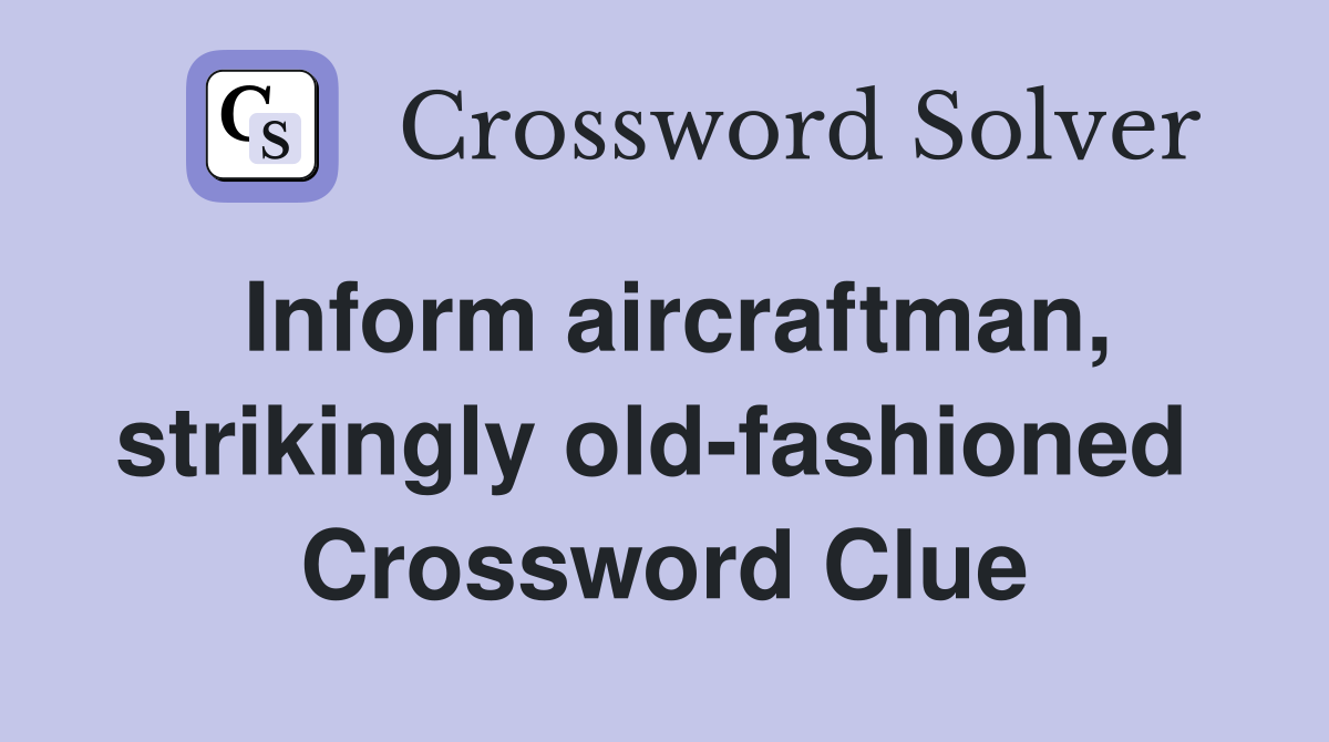 Inform aircraftman, strikingly old-fashioned  Crossword Clue
