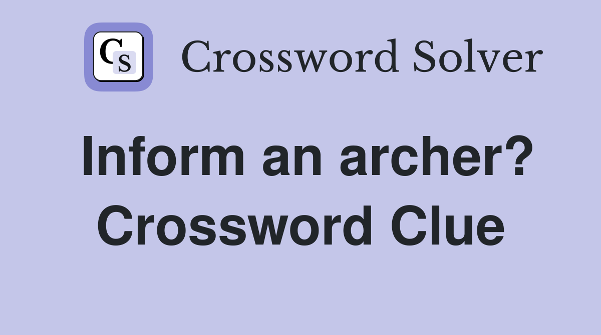 Inform an archer? Crossword Clue