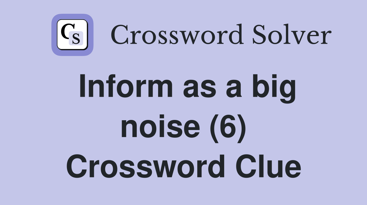 Inform as a big noise (6) Crossword Clue