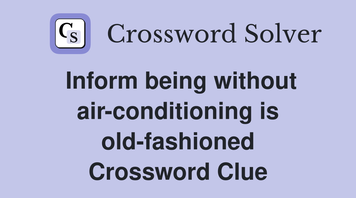 Inform being without air-conditioning is old-fashioned Crossword Clue