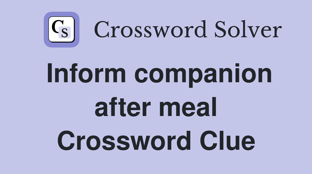 Inform companion after meal Crossword Clue