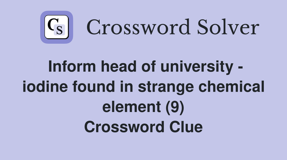 Inform head of university - iodine found in strange chemical element (9) Crossword Clue