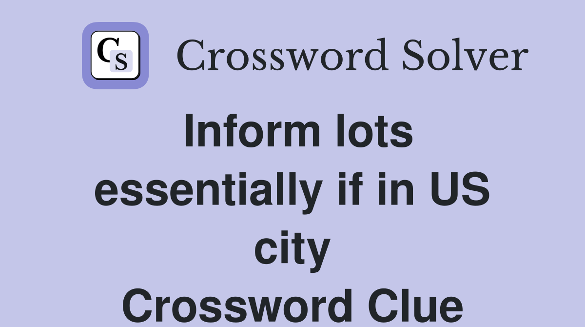 Inform lots essentially if in US city Crossword Clue