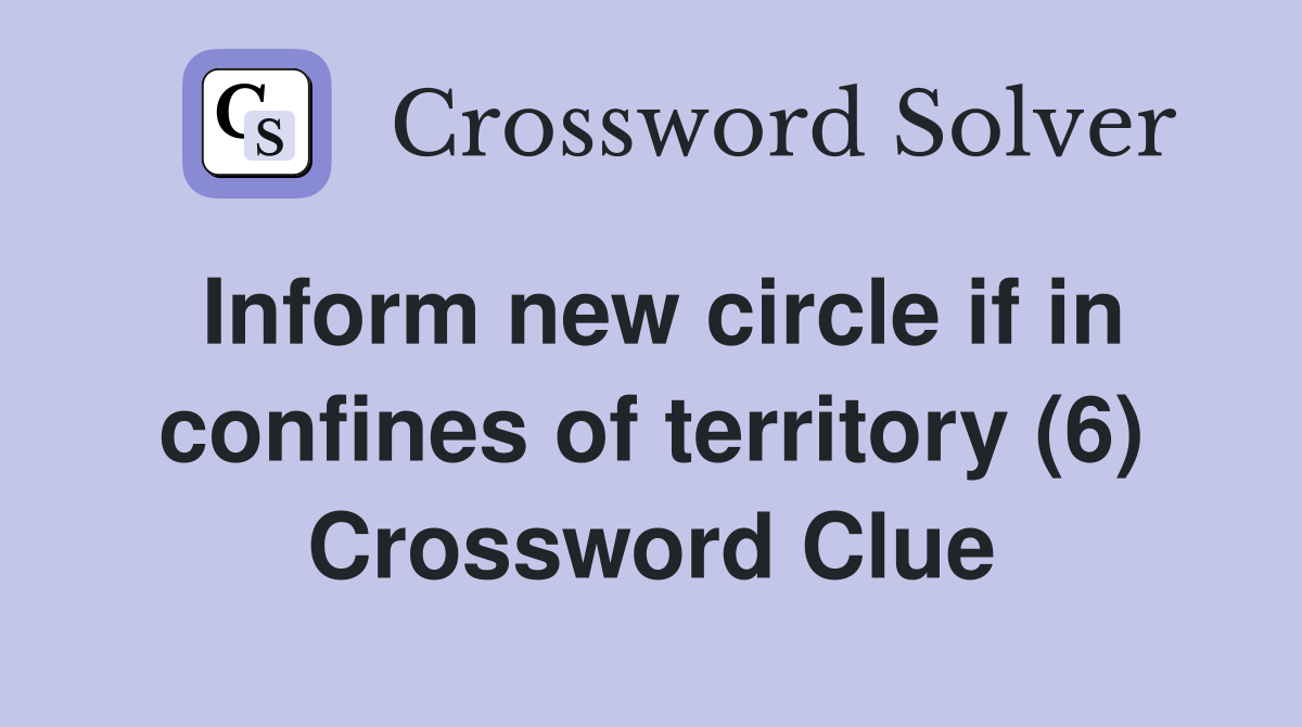 Inform new circle if in confines of territory (6) Crossword Clue