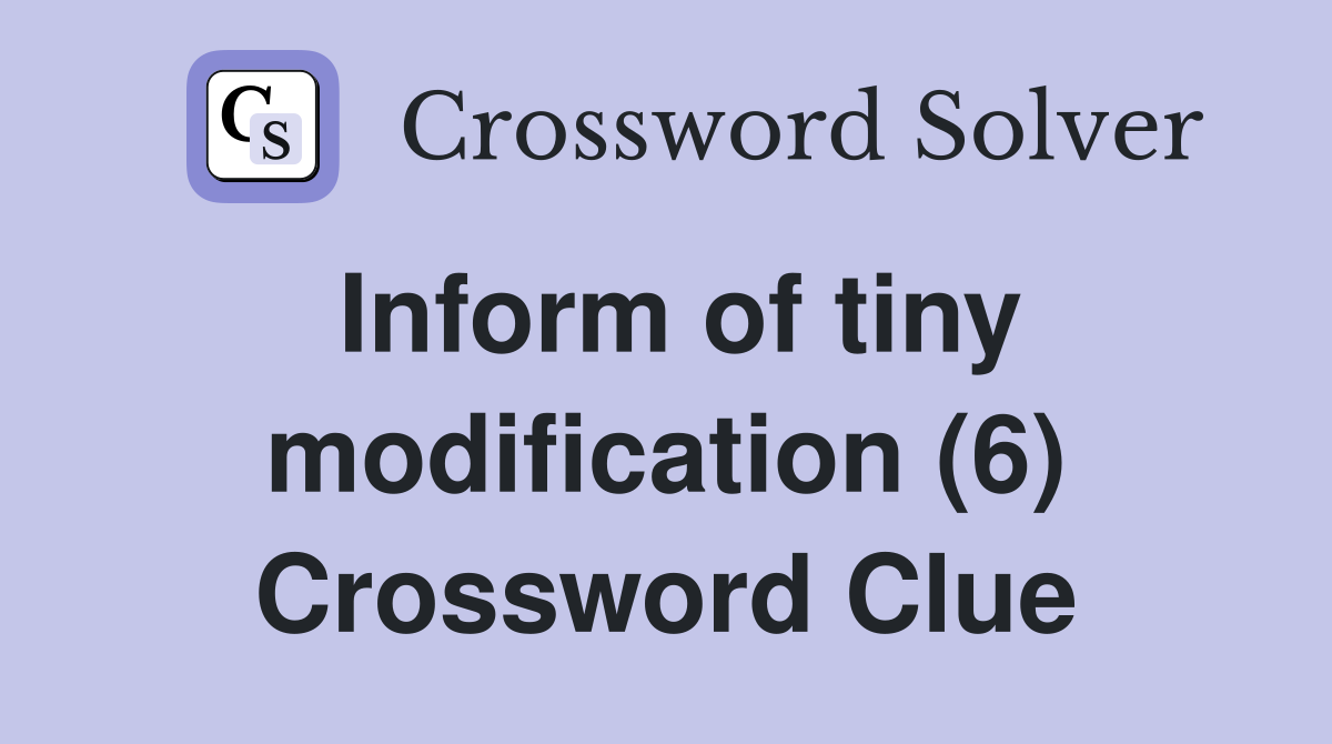 Inform of tiny modification (6) Crossword Clue