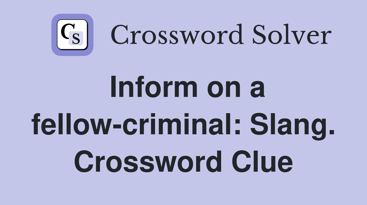 Inform on a fellow-criminal: Slang. Crossword Clue