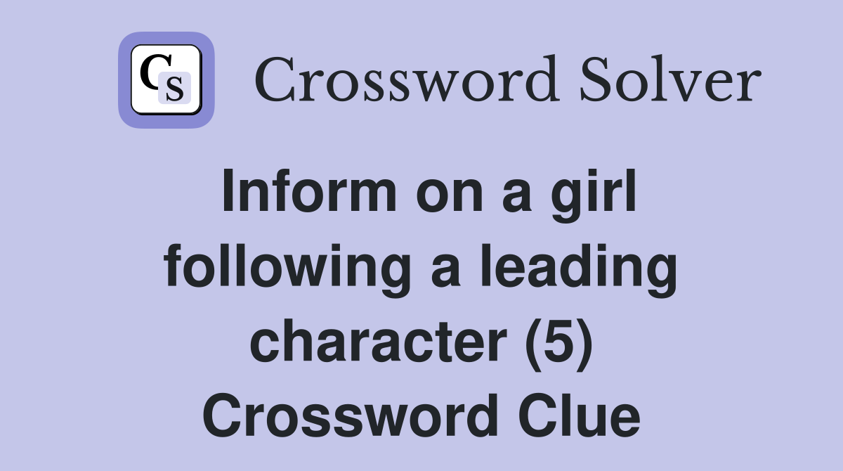 Inform on a girl following a leading character (5) Crossword Clue