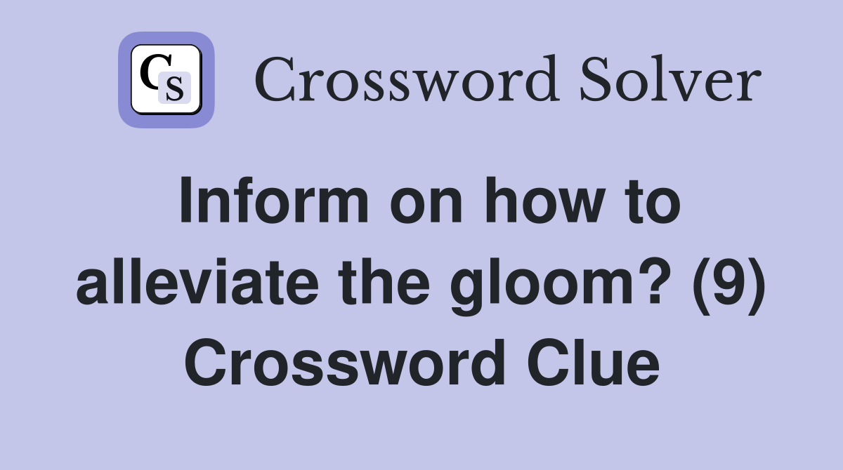 Inform on how to alleviate the gloom? (9) Crossword Clue