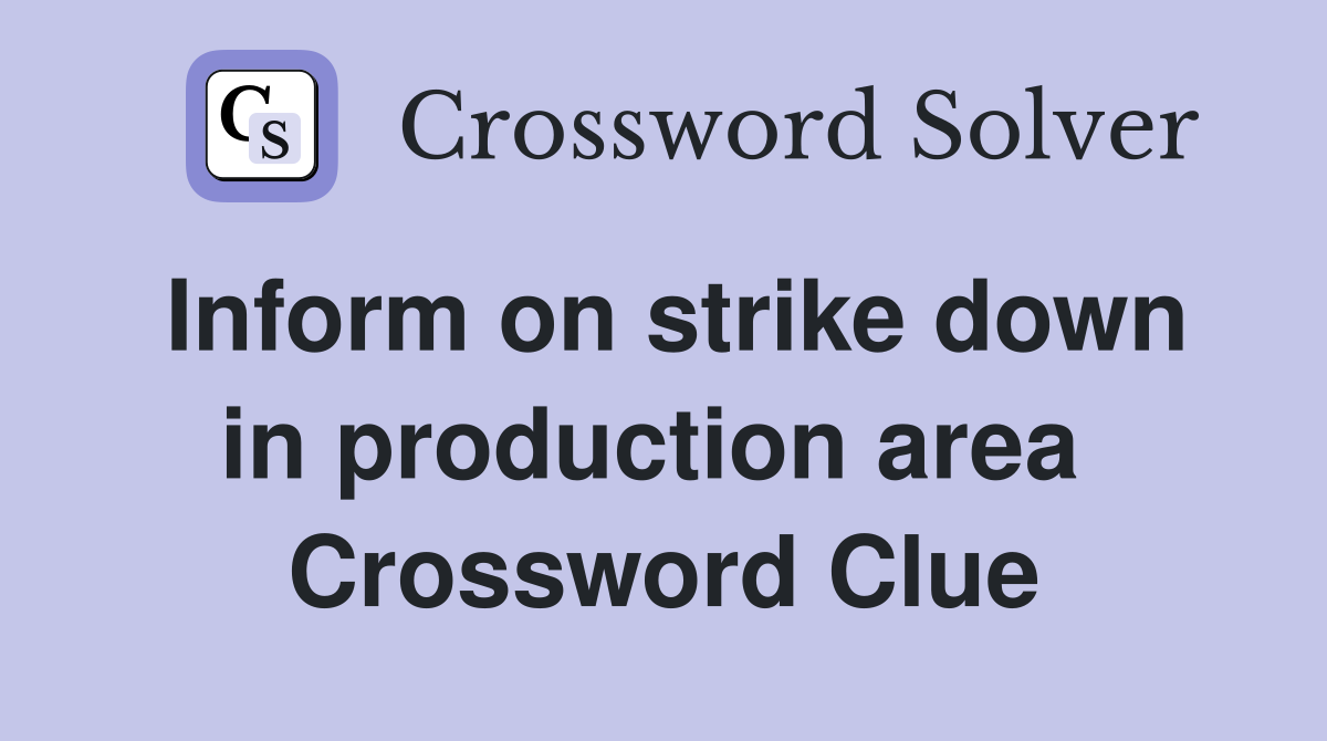 Inform on strike down in production area  Crossword Clue