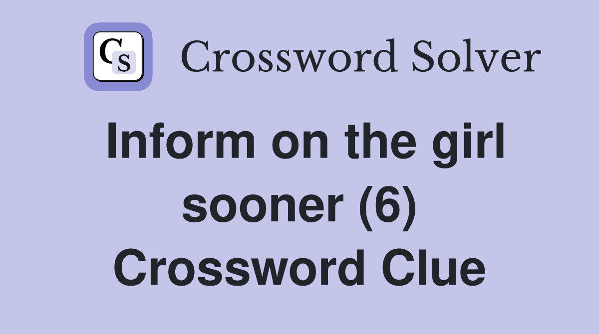Inform on the girl sooner (6) Crossword Clue