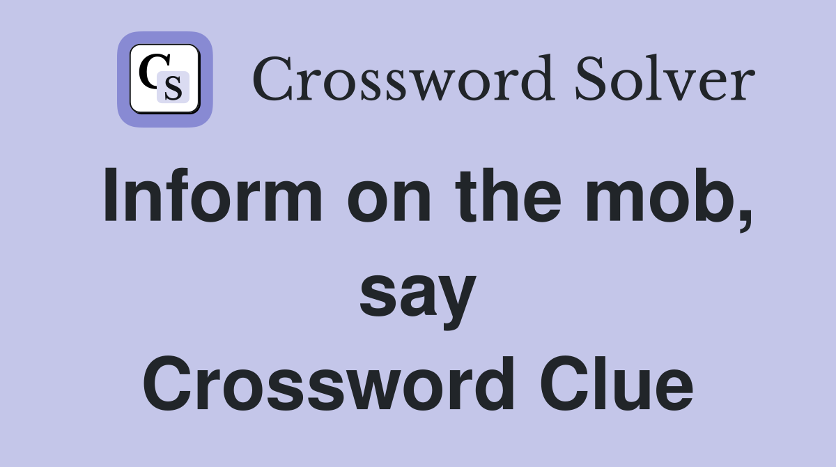 Inform on the mob, say Crossword Clue