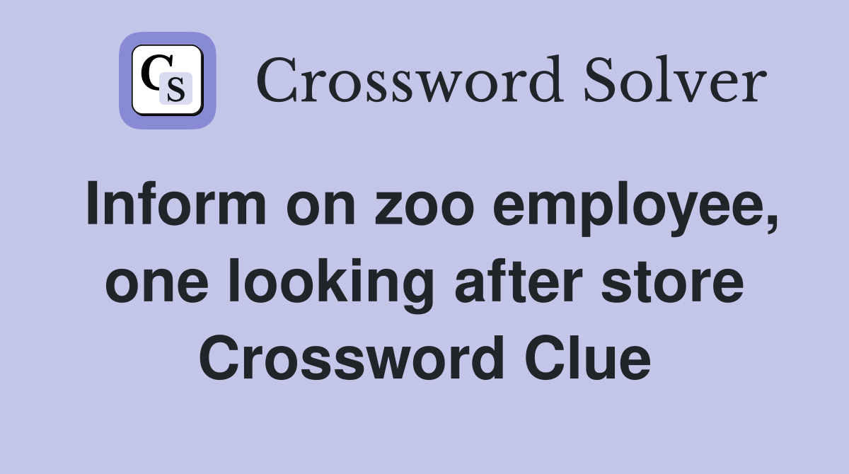 Inform on zoo employee, one looking after store Crossword Clue