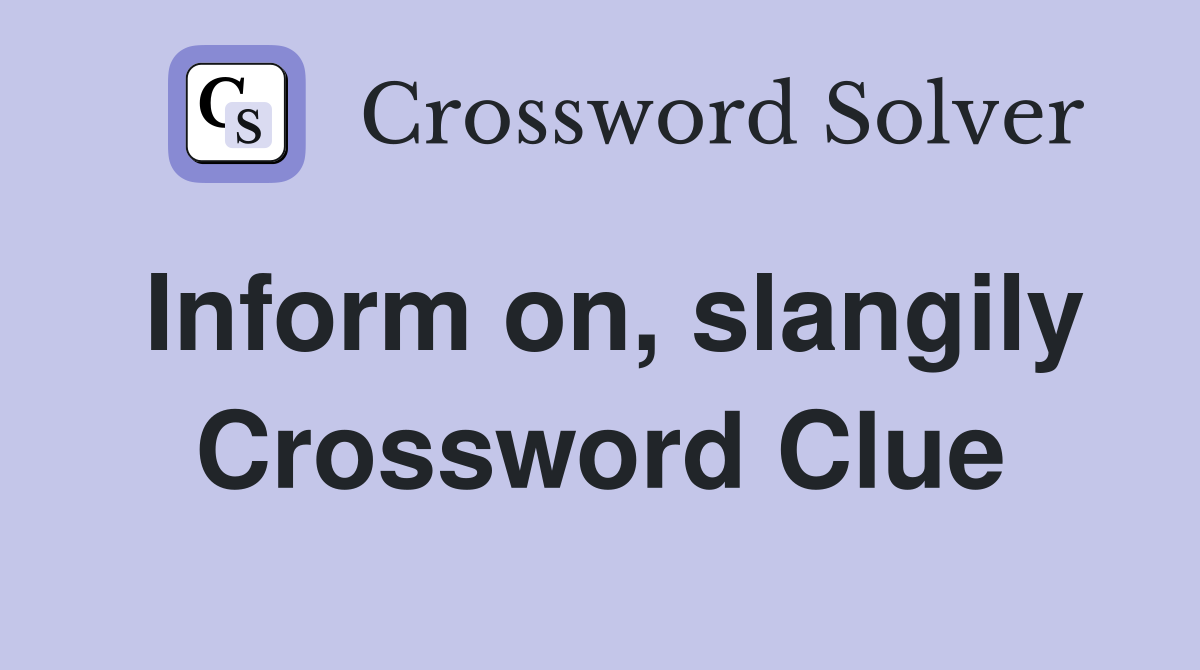 Inform on, slangily Crossword Clue