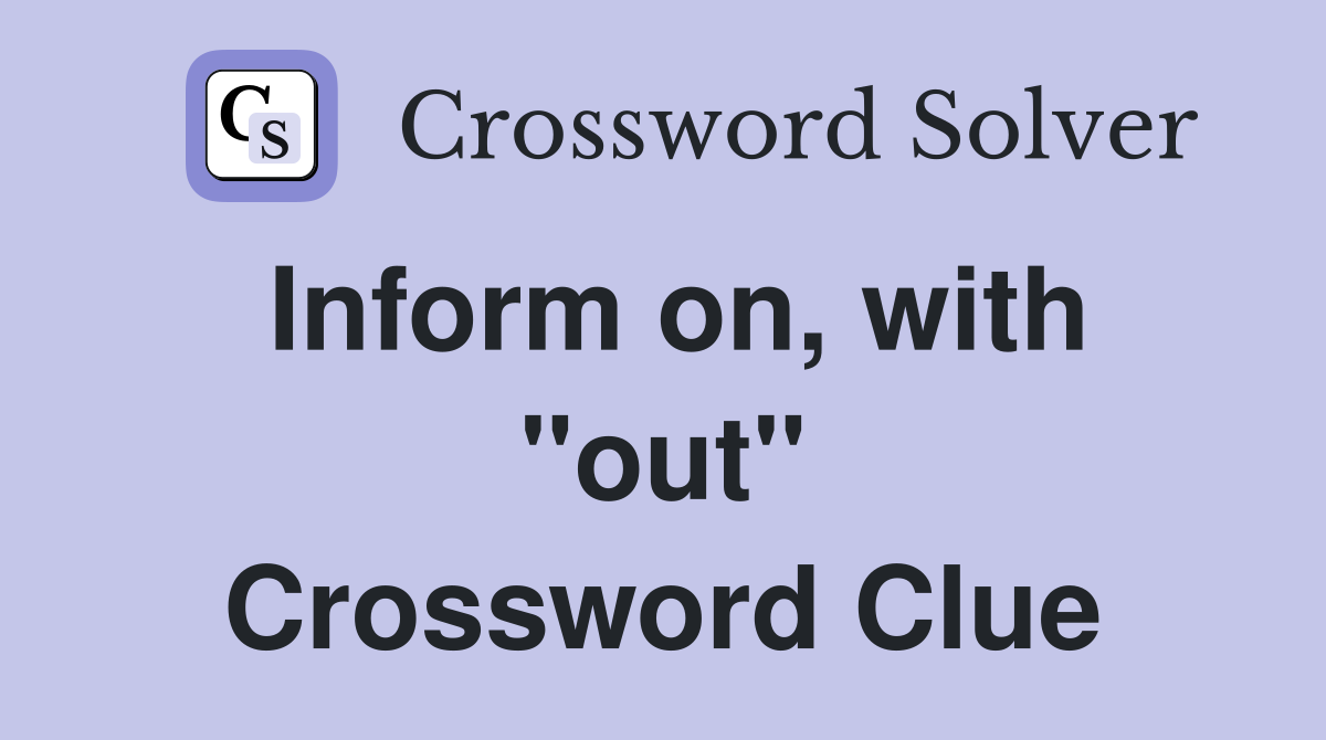 Inform on, with "out" Crossword Clue