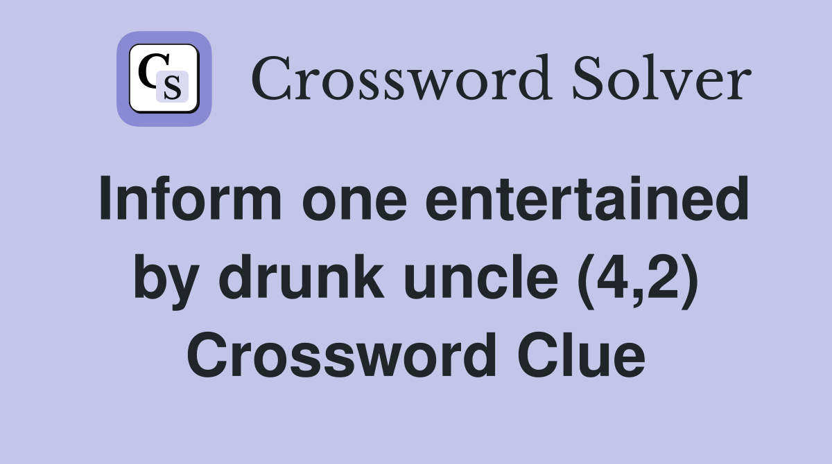 Inform one entertained by drunk uncle (4,2) Crossword Clue