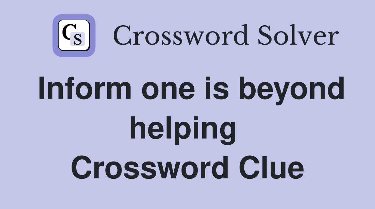 Inform one is beyond helping  Crossword Clue