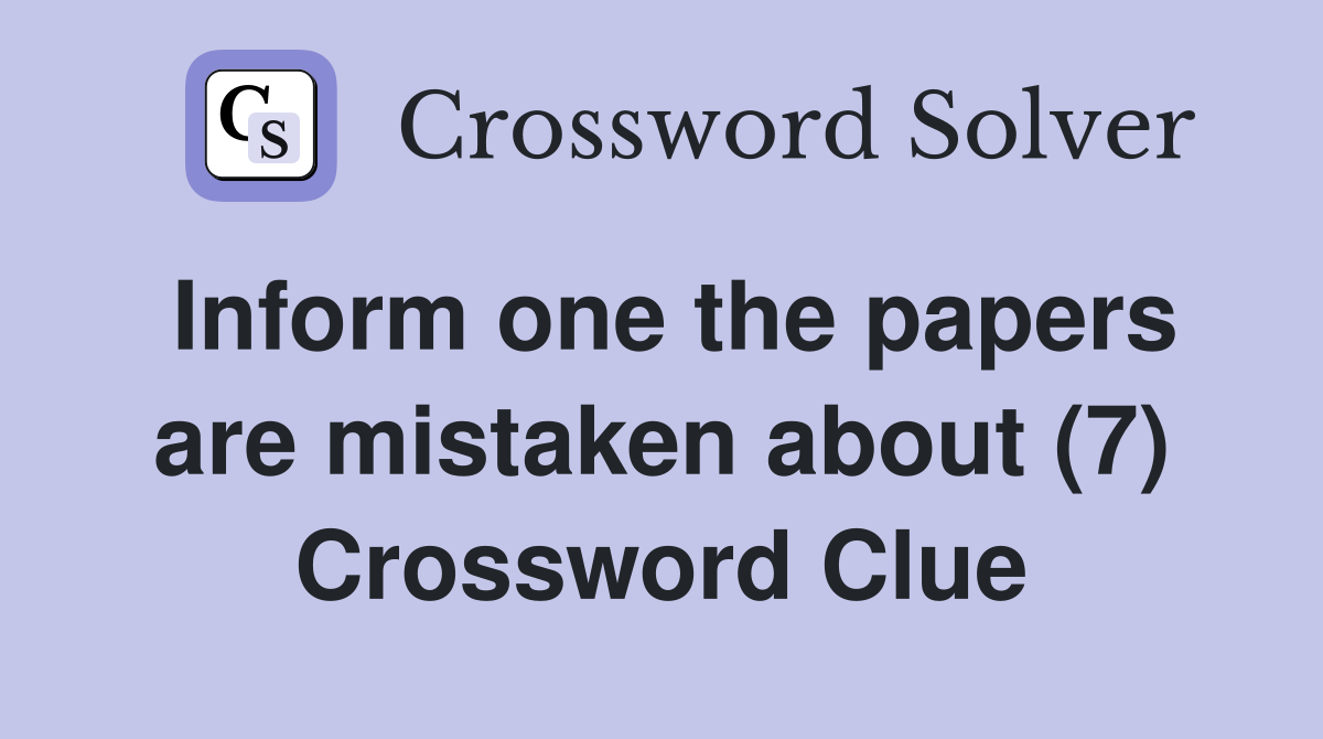 Inform one the papers are mistaken about (7) Crossword Clue