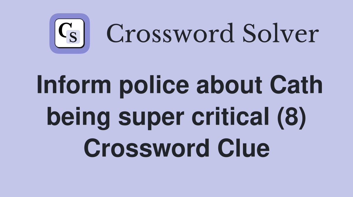 Inform police about Cath being super critical (8) Crossword Clue