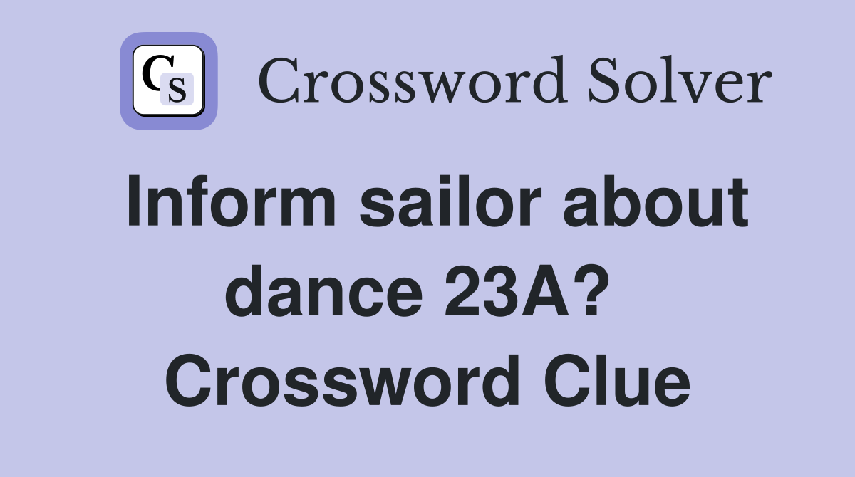 Inform sailor about dance 23A?  Crossword Clue